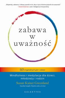 Zabawa w uważność. 60 oryginalnych gier i zabaw. Mindfulness i medytacja dla dzieci, młodzieży i rodzin