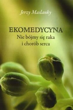 Ekomedycyna. Nie bójmy się raka i chorób serca